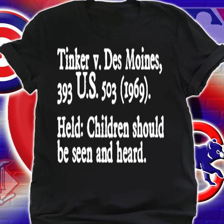 Tinker V Des Moines 193 Us 503 Held Children Should Be Seen And Heard T-Shirt t-shirt