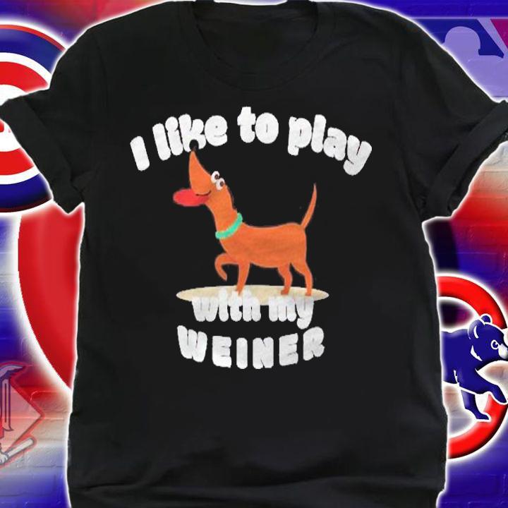 I Like To Play With My Weiner Dachshund Lovers Funny Shirt t-shirt