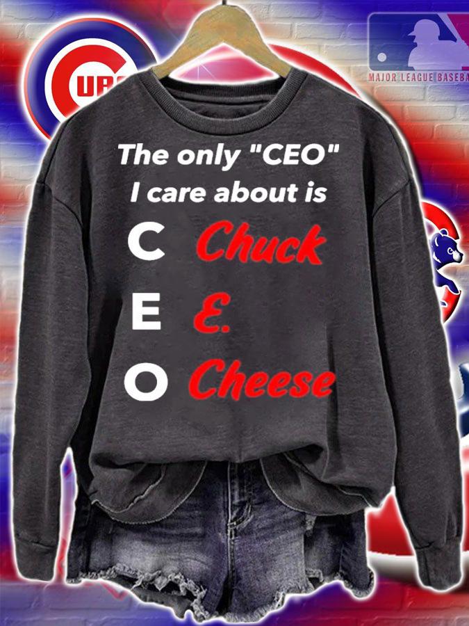 The Only Ceo I Care About Is Chuck E Cheese Shirt t-shirt sweatshirt