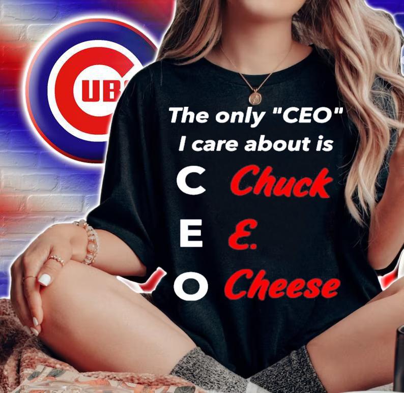 The Only Ceo I Care About Is Chuck E Cheese Shirt t-shirt woman shirt
