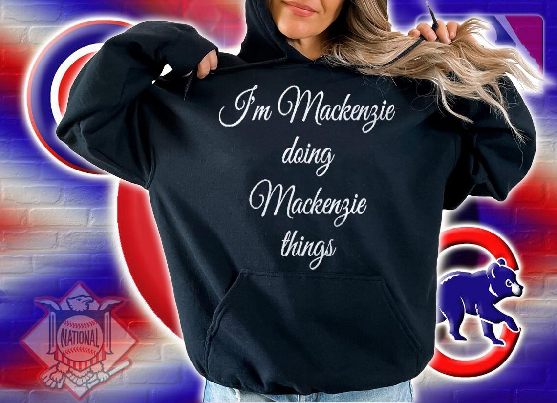 Im Mackenzie Doing Mackenzie Things Funny Birthday Gift Shirt hoodie