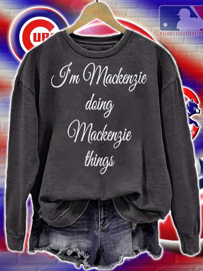 Im Mackenzie Doing Mackenzie Things Funny Birthday Gift Shirt sweatshirt