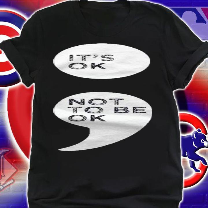 Its Ok Not To Be Ok Shirt Semicolon Mental Health Awareness shirt shirt