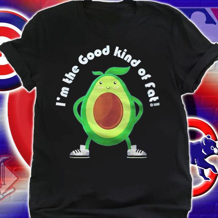 Im The Good Kind Of Fat Avocado Version Shirt shirt