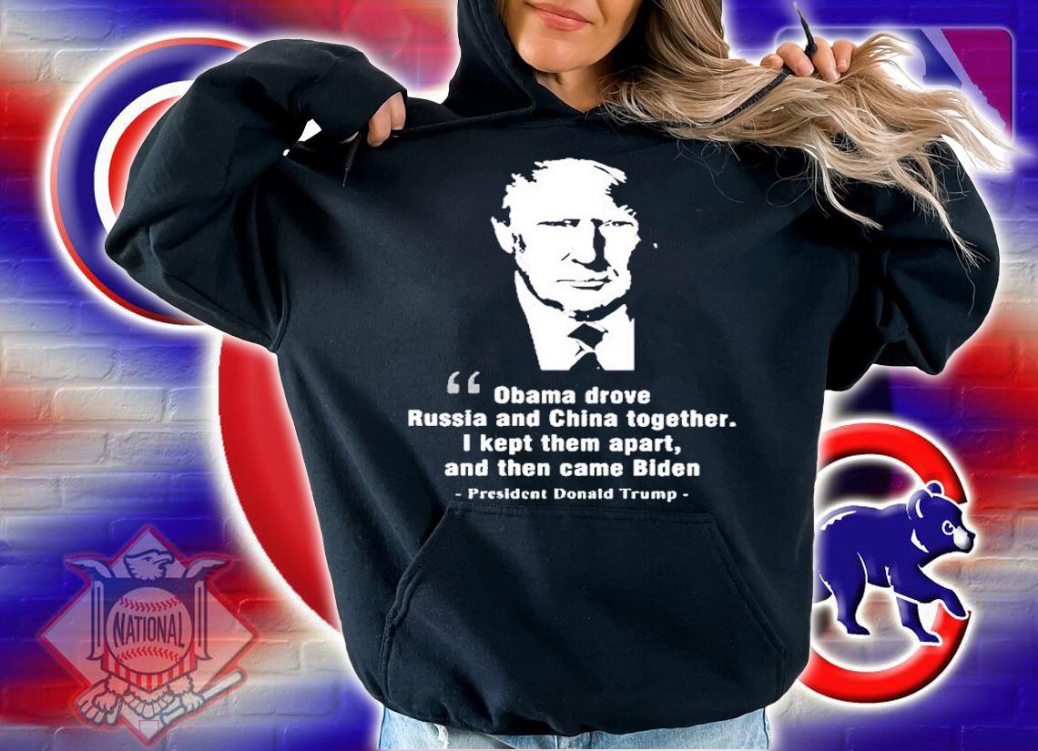 Obama Drove Russia And China Together President Trump T-Shirt hoodie