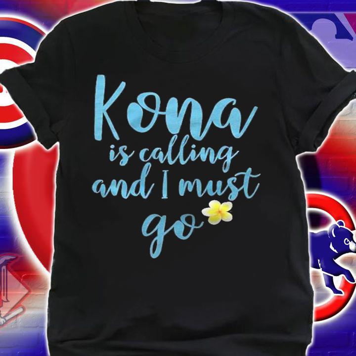Kona Hawaii Is Calling And I Must Go Shirt shirt