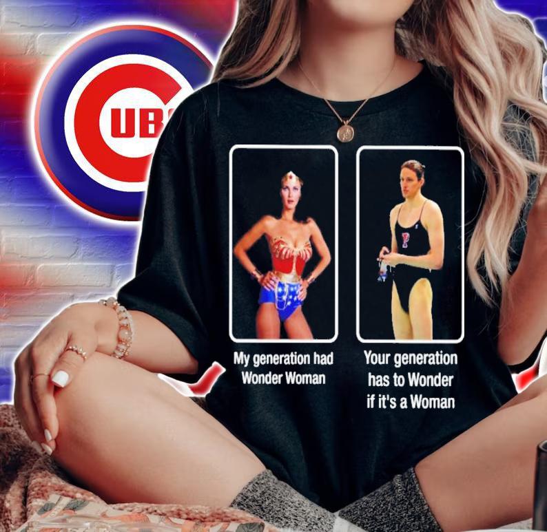 My Generation Has Wonder Woman Your Generation Has To Wonder If It's A Woman Shirt woman shirt