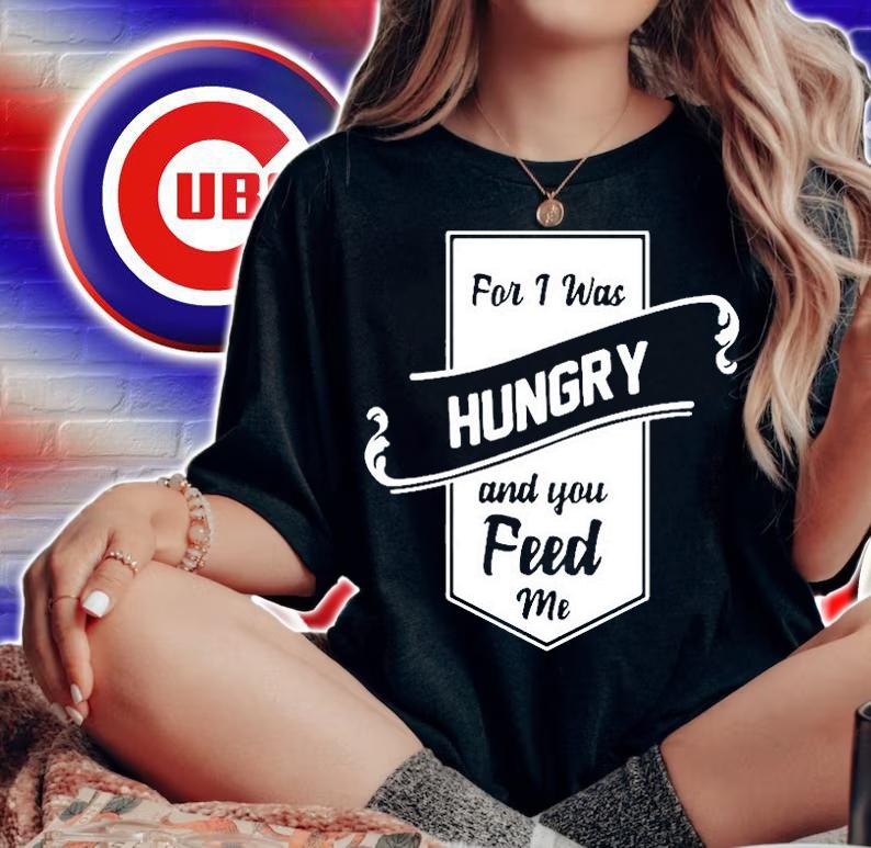 For I Was Hungry And You Feed Me T-Shirt woman shirt