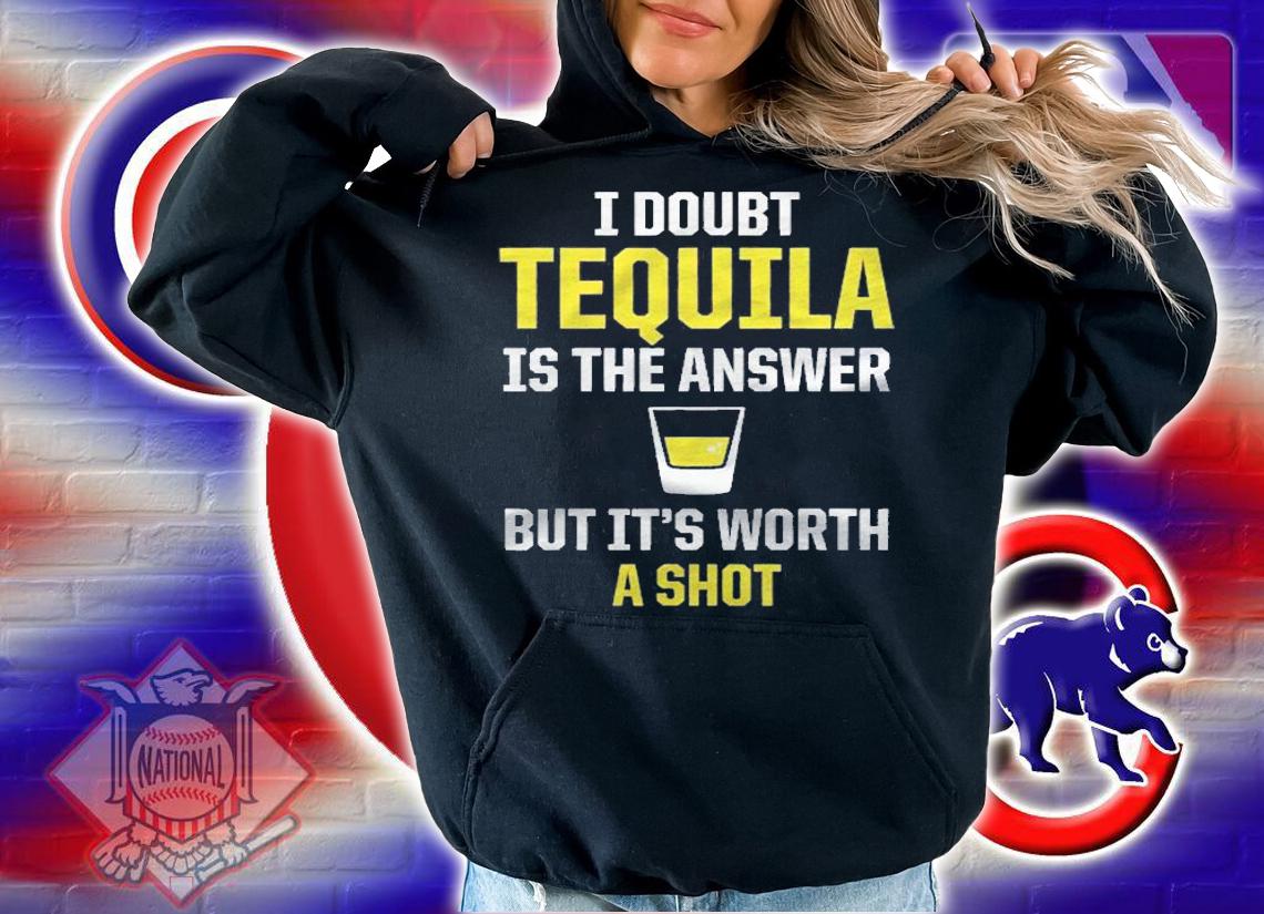 Funny Alcohol  I Doubt Tequila Is The Answer Shirt hoodie
