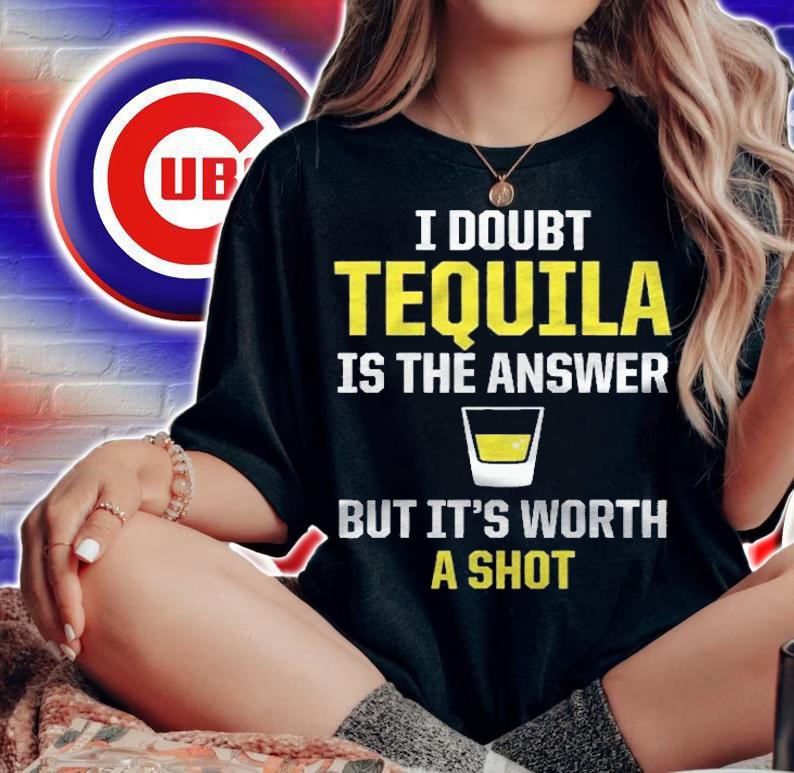Funny Alcohol  I Doubt Tequila Is The Answer Shirt woman shirt