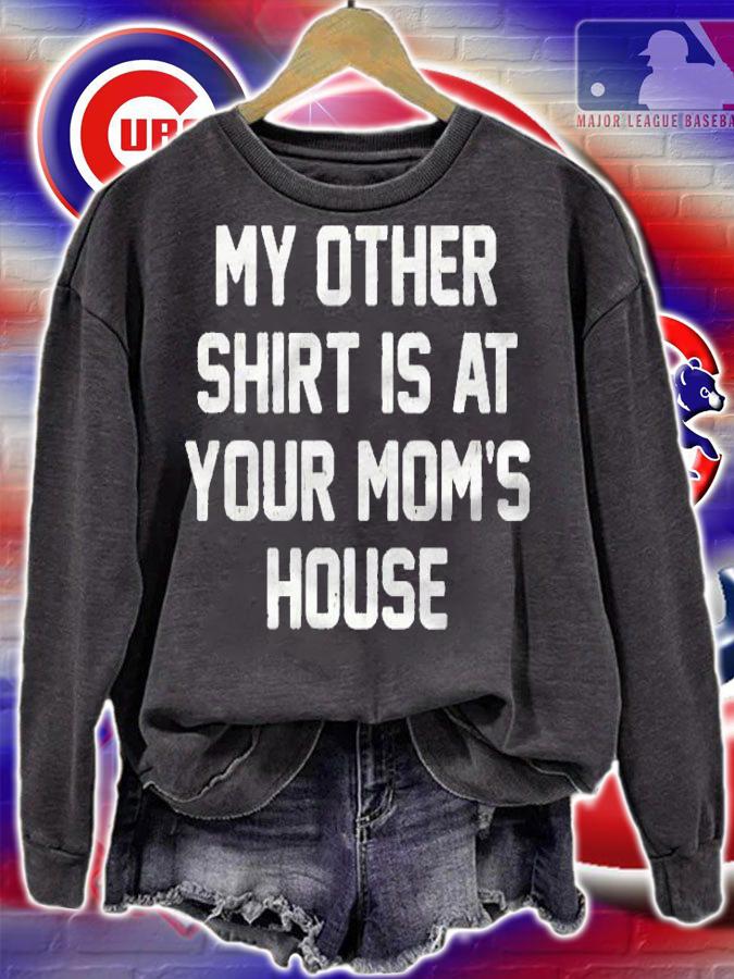 Funny Saying Guys My Other Is At Your Moms House Shirt sweatshirt