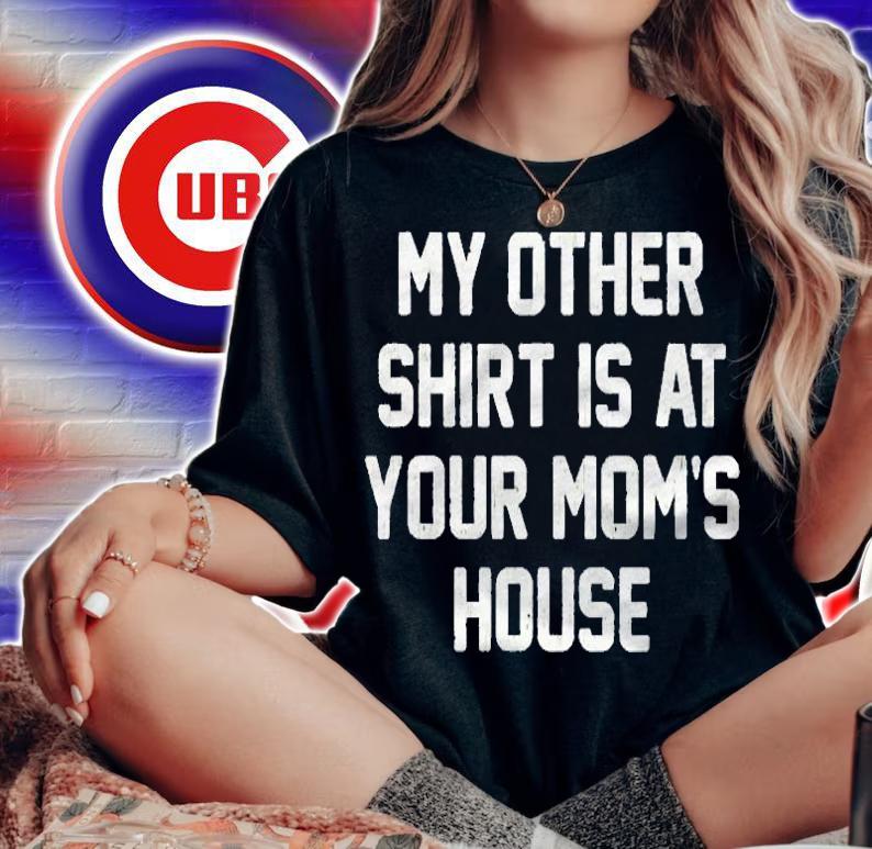 Funny Saying Guys My Other Is At Your Moms House Shirt woman shirt