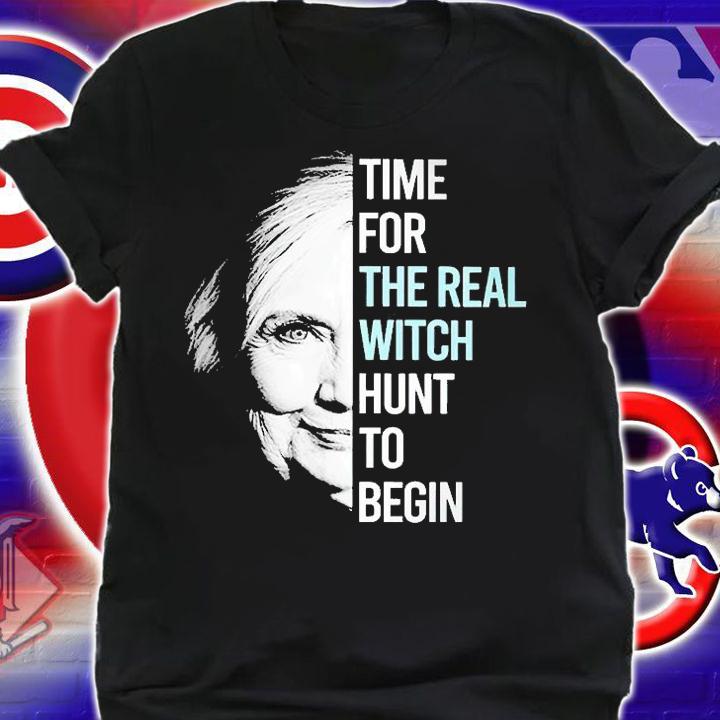 Hillary Clinton Time For The Real Witch Hunt To Begin T-Shirt