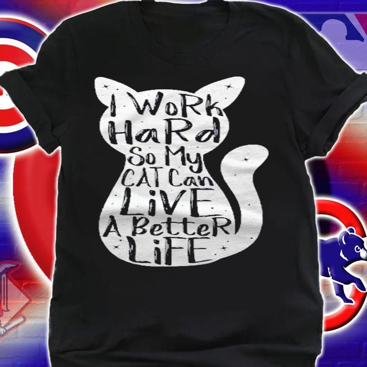 I Work Hard So My Cat Can Have A Better Life Shirt Fun Gift Shirt