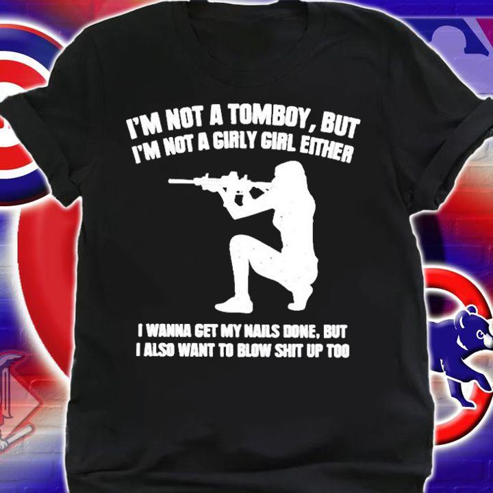 Im Not A Tomboy But Im Not A Girly Girl Either Funny T-Shirt shirt