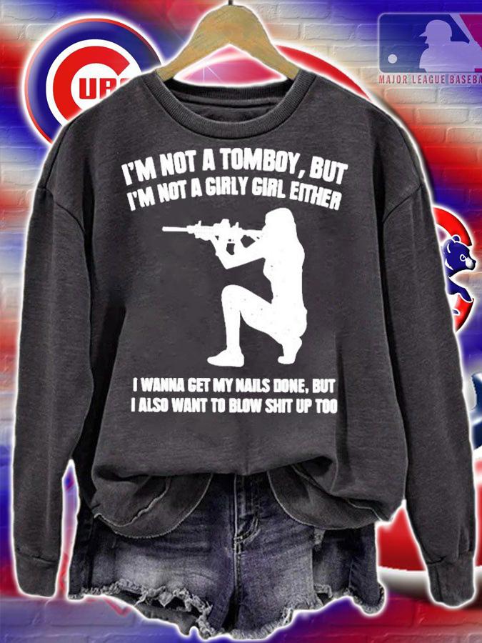 Im Not A Tomboy But Im Not A Girly Girl Either Funny T-Shirt sweatshirt