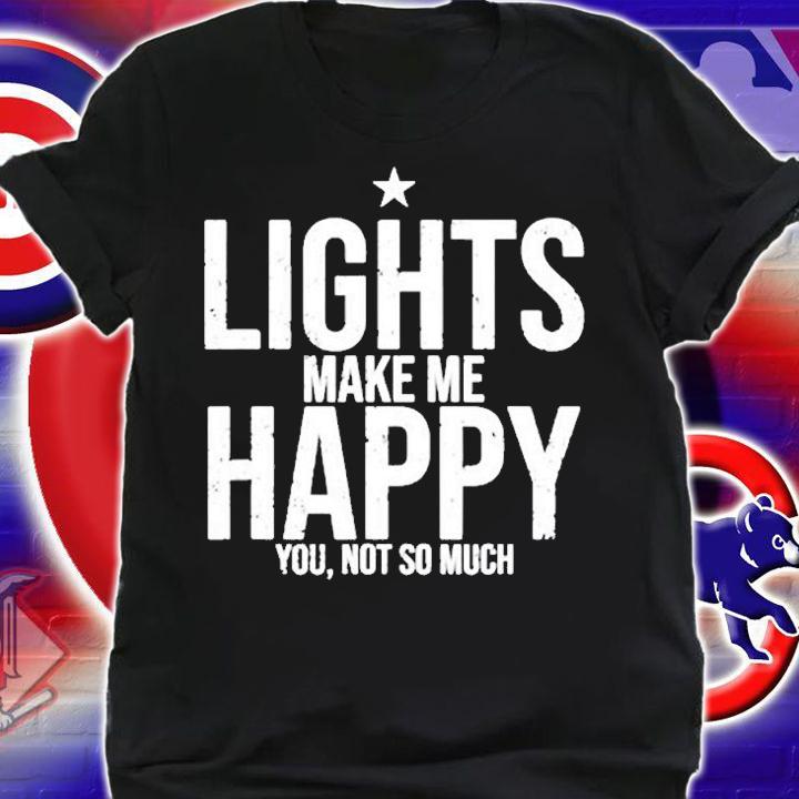 Lights Make Me Happy You Not So Much T-Shirt shirt