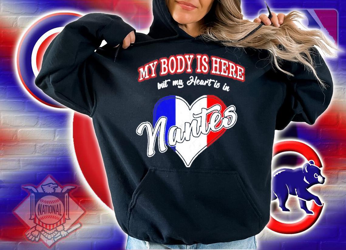 My Body Is Here But My Heart Is In Nantes T-Shirt hoodie