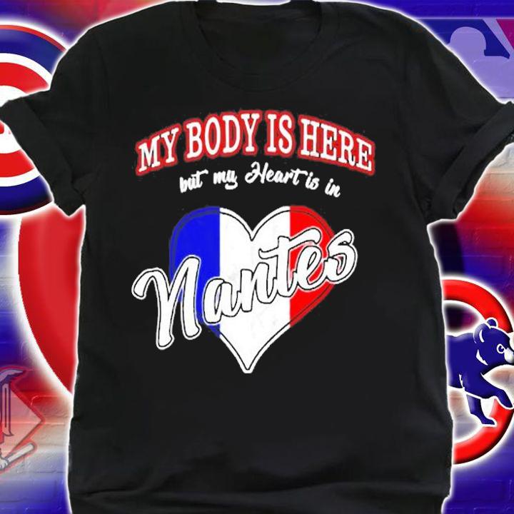 My Body Is Here But My Heart Is In Nantes T-Shirt shirt