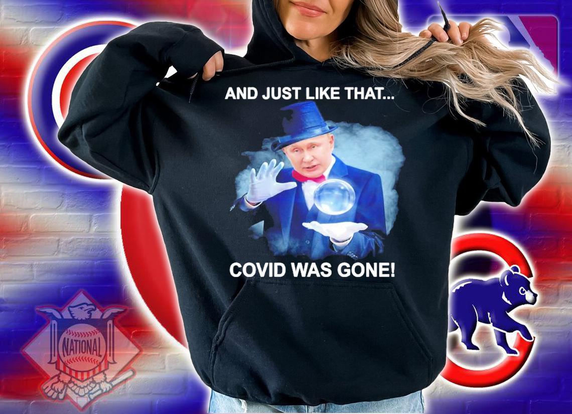 Putin And Just Like That Covid Was Gone Shirt hoodie