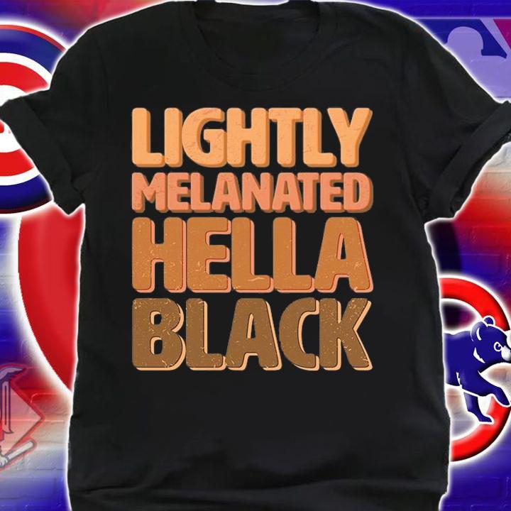 Lightly Melanated hella Black T-Shirt shirt