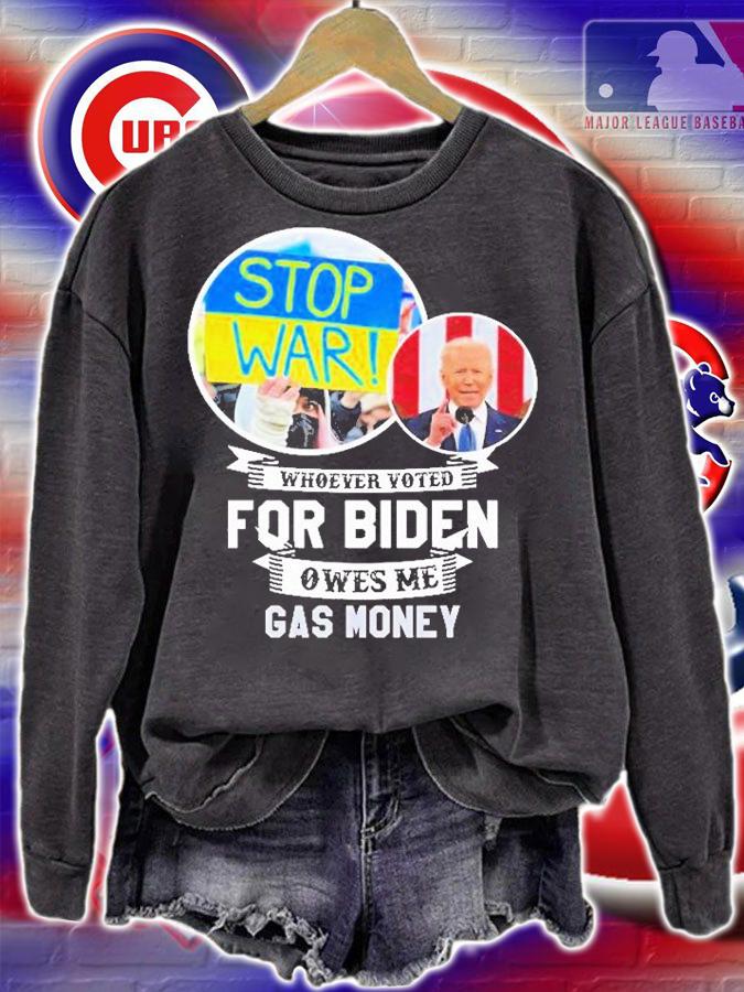 Whoever Voted For Biden Owes Me Gas Money Stop War Ukraine T-Shirt sweatshirt