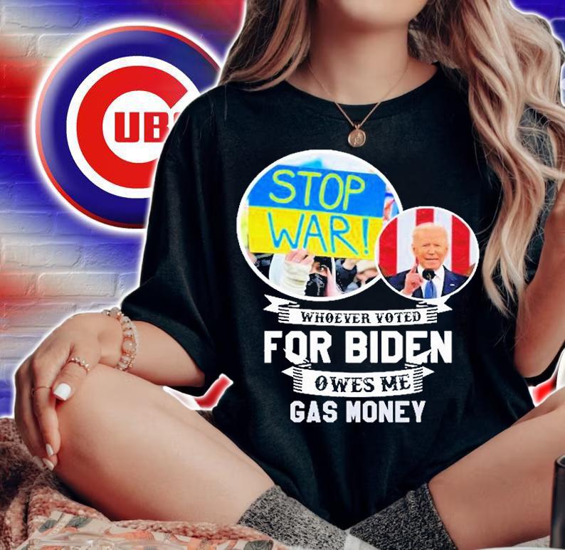 Whoever Voted For Biden Owes Me Gas Money Stop War Ukraine T-Shirt woman shirt