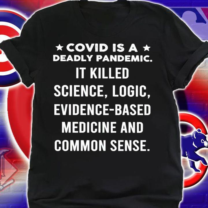 Covid Is A Deadly Pandemic It Killed Science Logic Evidence-based Shirt shirt