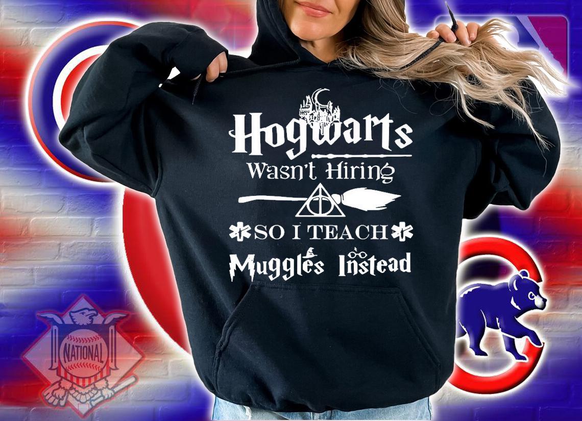 Hogwarts Wasnt Hiring So I Teach Muggles Instead T-Shirt hoodie