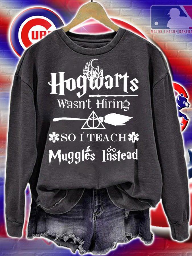 Hogwarts Wasnt Hiring So I Teach Muggles Instead T-Shirt sweatshirt