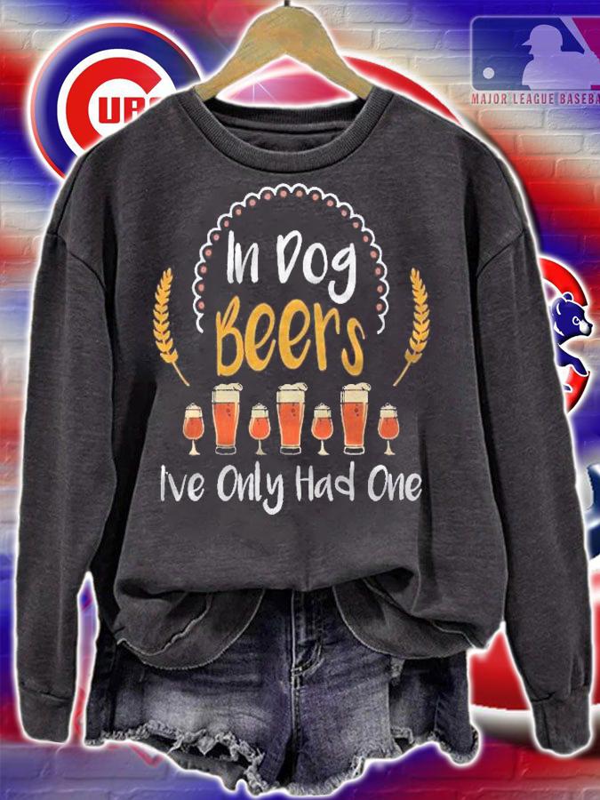 In Dog Beers Ive Only Had One Hilarious Drink Gift shirt sweatshirt