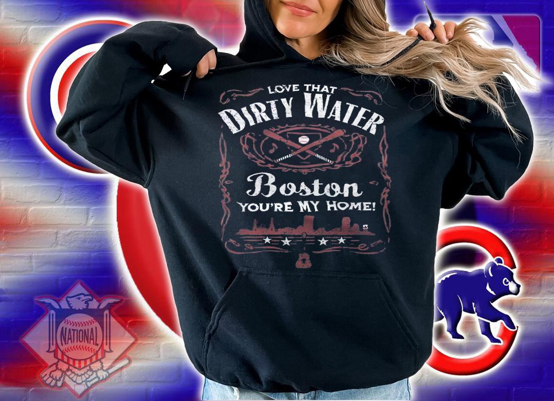Love That Dirty Water Boston You're My Home Shirt hoodie