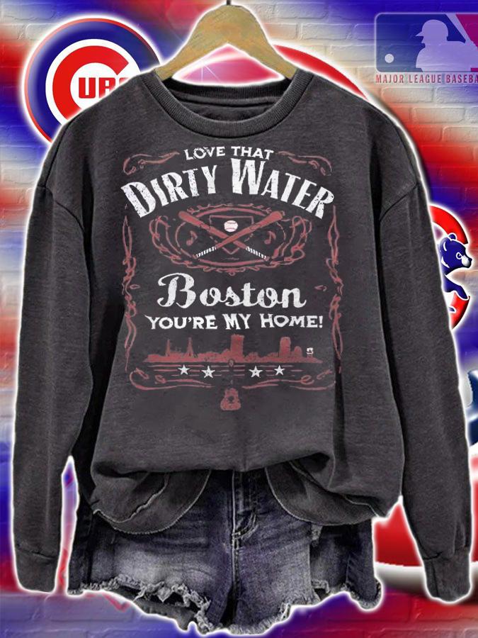 Love That Dirty Water Boston You're My Home Shirt sweatshirt