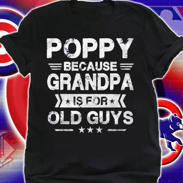Mens Poppy Because Grandpa Is For Old Guys Fathers Day Gifts Shirt