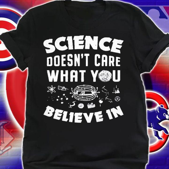 Science Doesnt Care What You Believe In T-Shirt shirt
