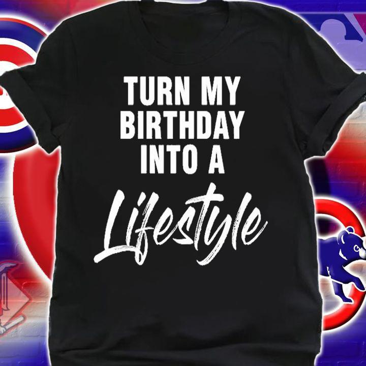 Turn My Birthday Into A Lifestyle T-Shirt