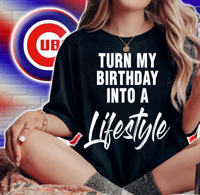 Turn My Birthday Into A Lifestyle T-Shirt