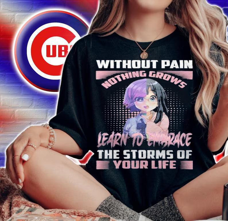 Without pain nothing grows learn to embrace the storms of your life T-shirt woman shirt