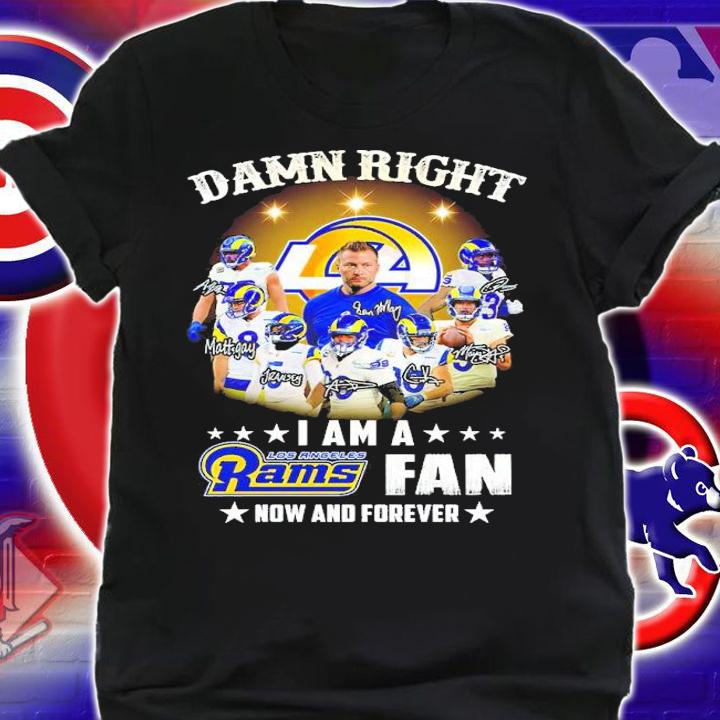 Damn Right I am a Los Angeles Rams fan now and forever signatures shirt