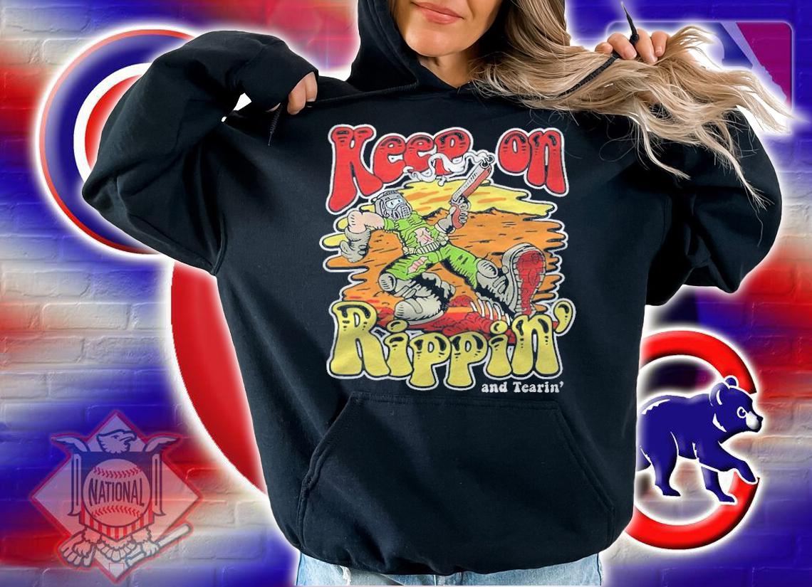 Keep On Ripping and Tearin' shirt hoodie