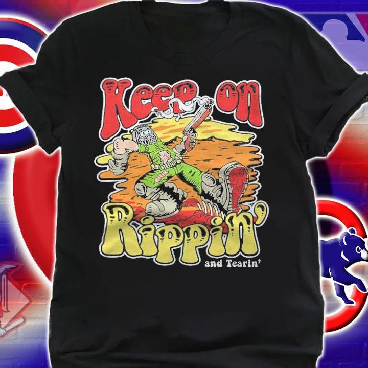 Keep On Ripping and Tearin' shirt shirt