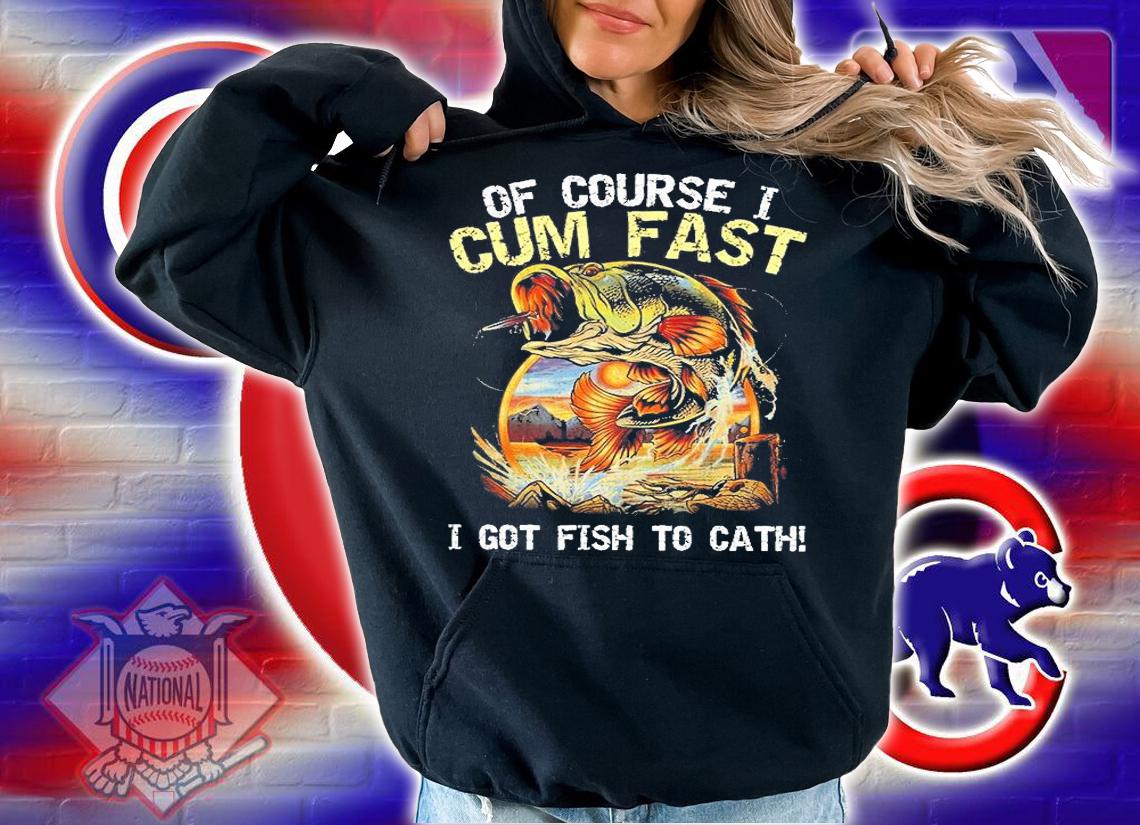 Of Course I Cum Fast I Got Fish To Catch T-Shirt