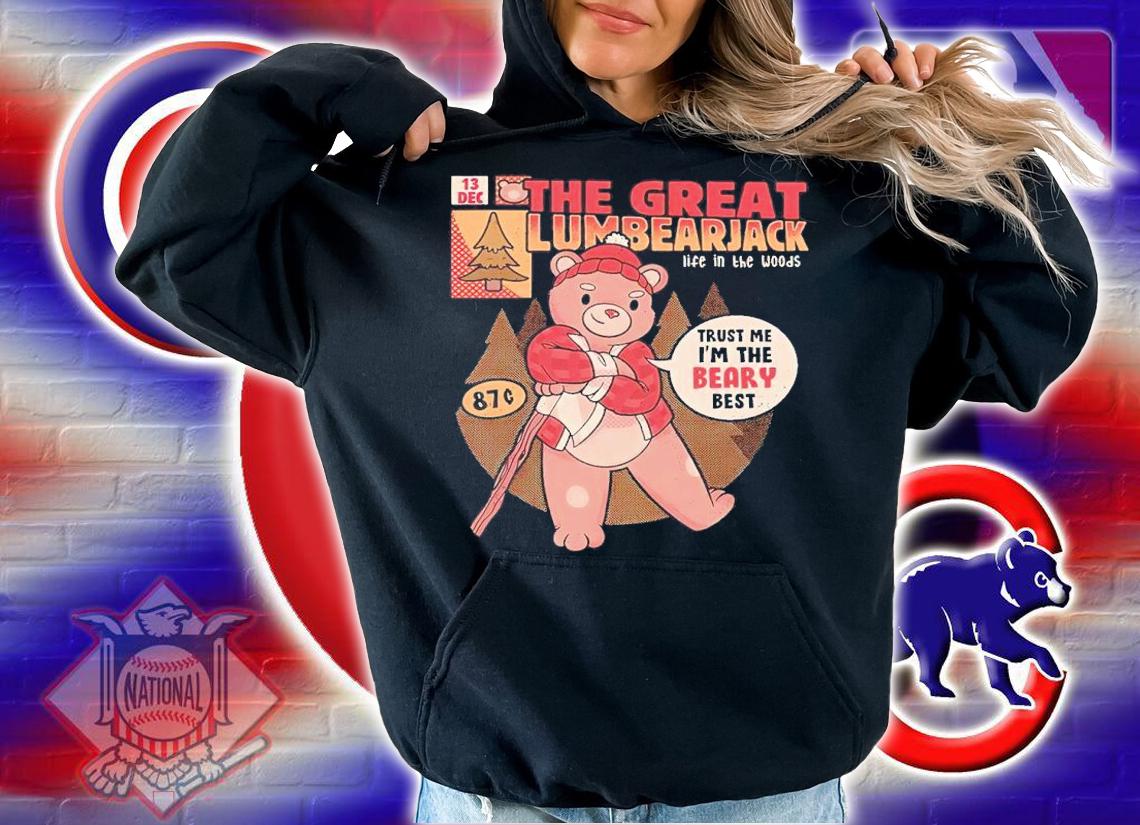 The Great Lumbearjack Life In The Woods Trust Me I'm The Beary Best Shirt hoodie
