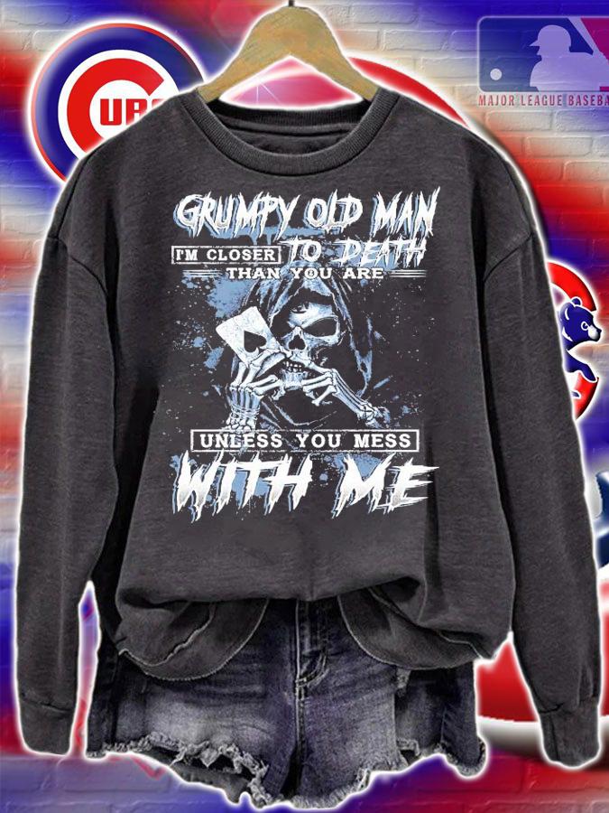 Grumpy old man I'm closer to death than you are unless you mess with me shirt sweatshirt