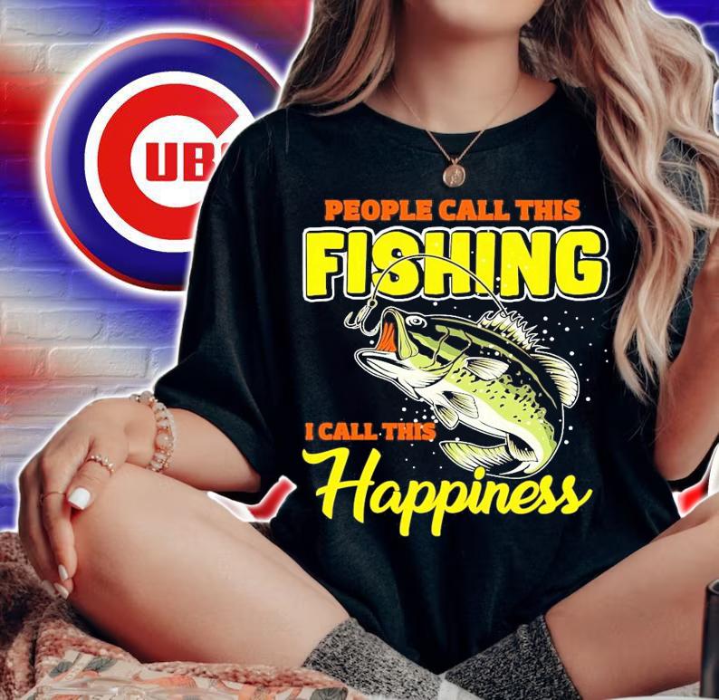 People call this fishing I call this happiness shirt woman shirt