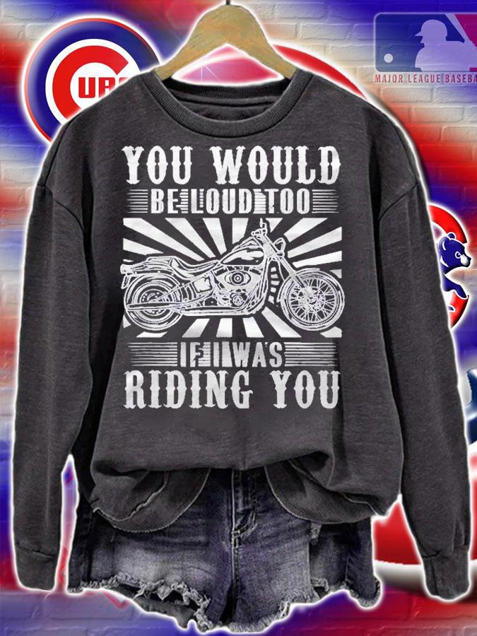 You Would Be Loud Too If I Was Riding You For Rider Shirt sweatshirt