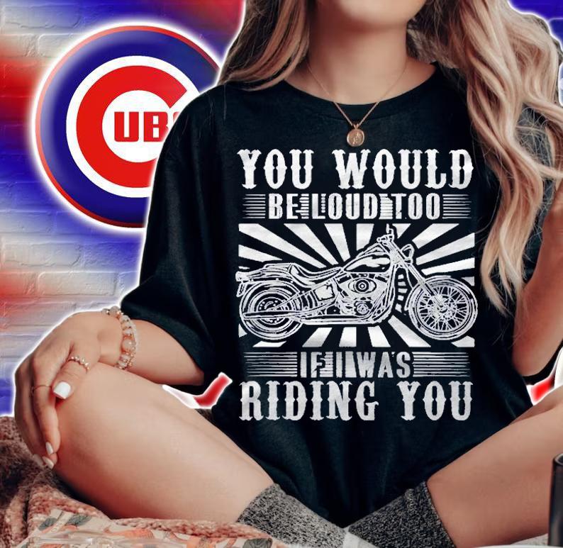 You Would Be Loud Too If I Was Riding You For Rider Shirt woman shirt