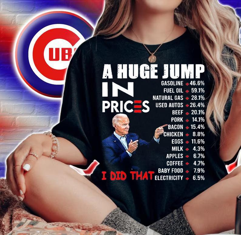 Funny Joe Biden A Huge Jump In Prices US Crisis I Did That Anti Biden Liberals T-Shirt woman shirt