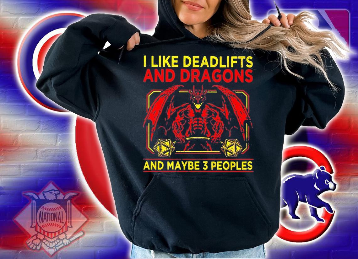 I like deadlifts and Dragon and maybe 3 people shirt