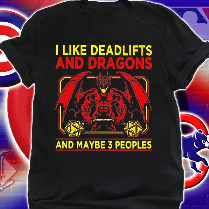 I like deadlifts and Dragon and maybe 3 people shirt